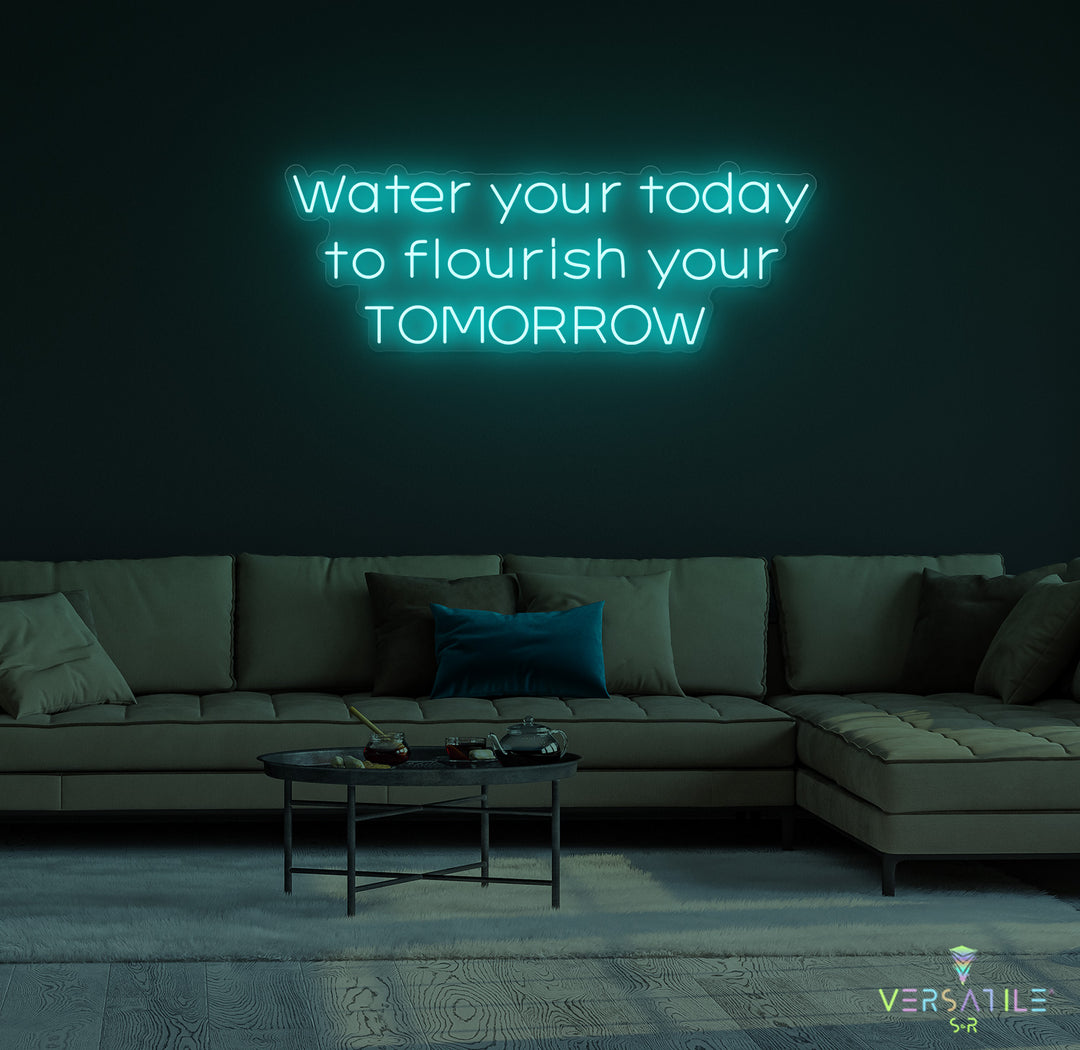 Water Your Today Flourish Your Tomorrow Neon Sign
