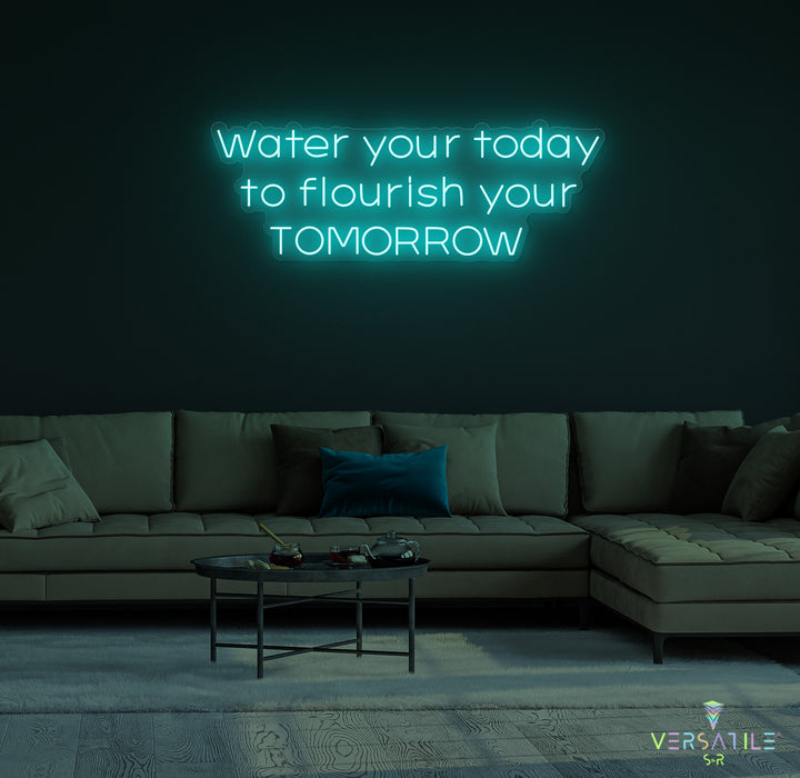 Water Your Today Flourish Your Tomorrow Neon Sign