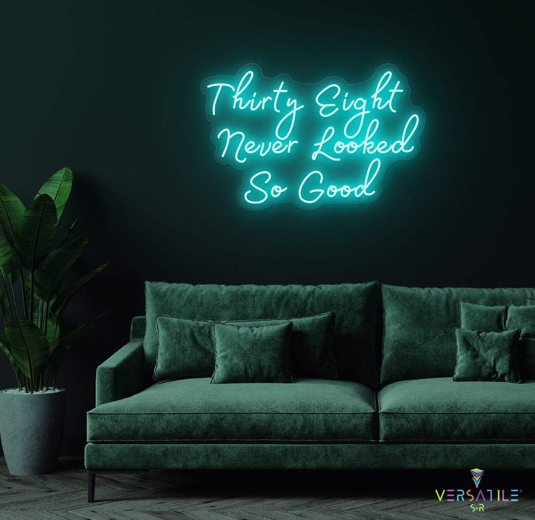 Thirty Eight Never Looked So Good Birthday Neon Sign