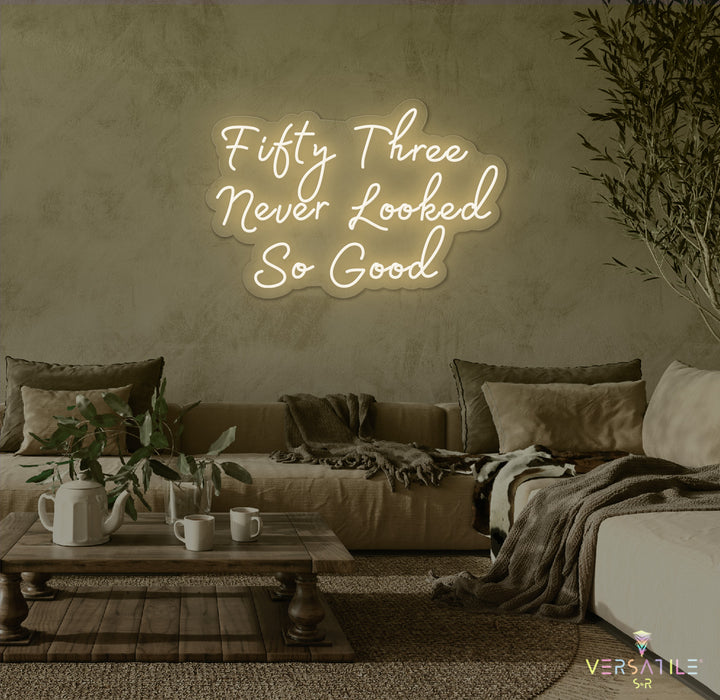 Fifty Three Never Looked So Good Birthday Neon Sign