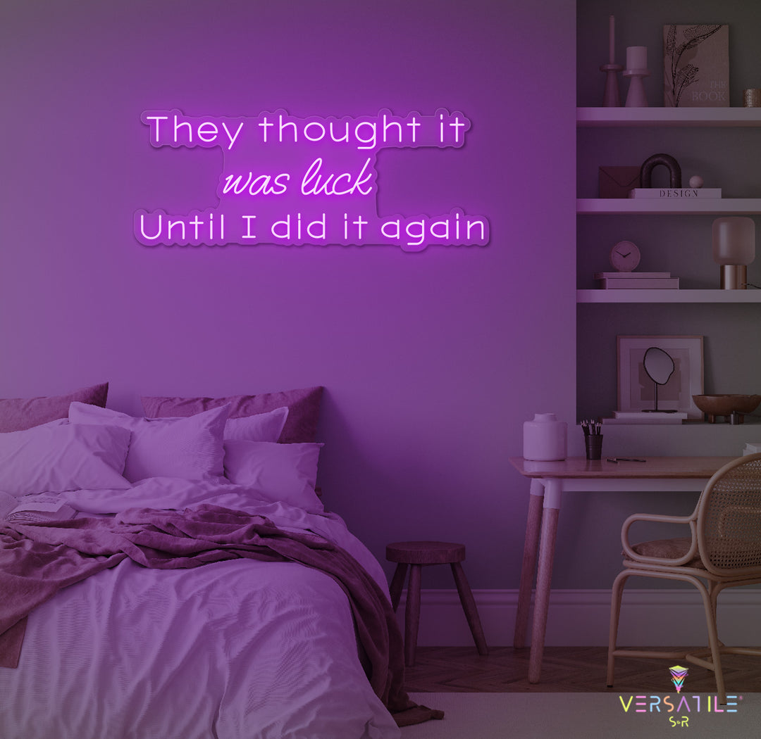 They Thought It Was Luck... Until I Did It Again Neon Sign