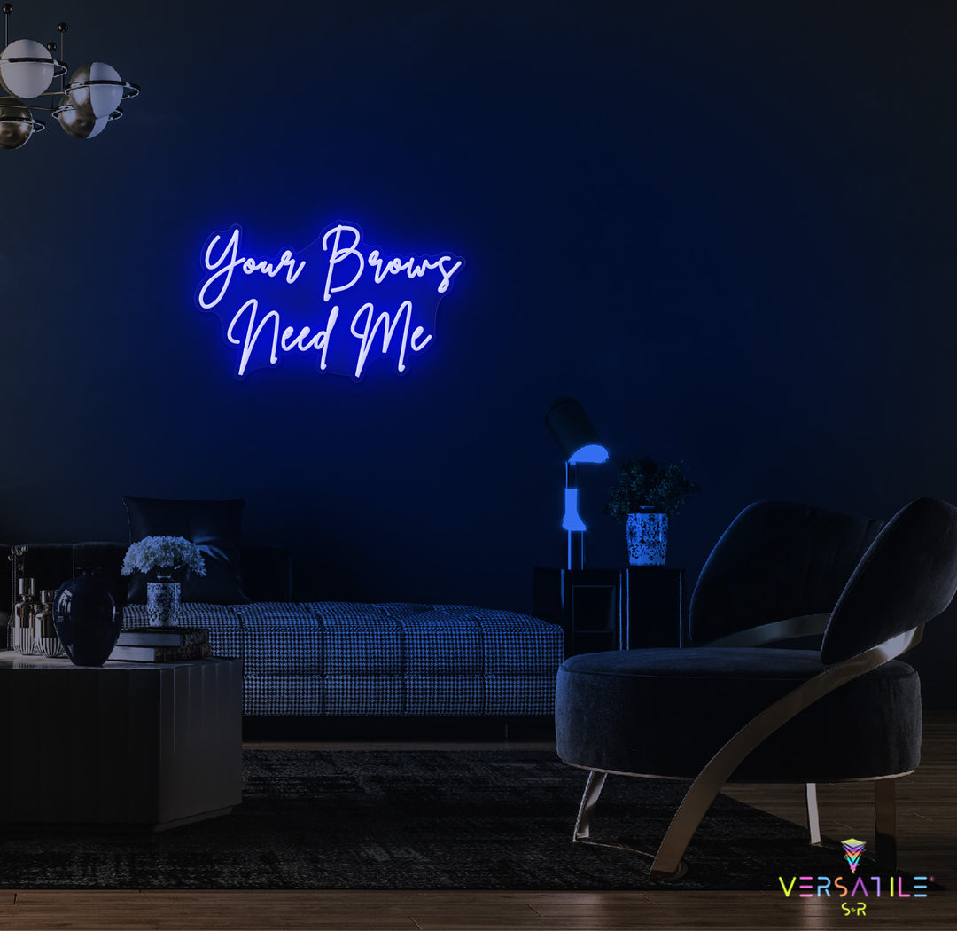 Your Brows Needs Me Neon Sign