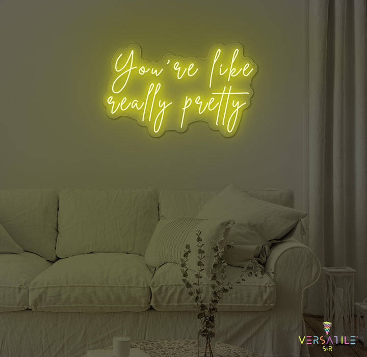 You're Like Really Pretty Neon Sign