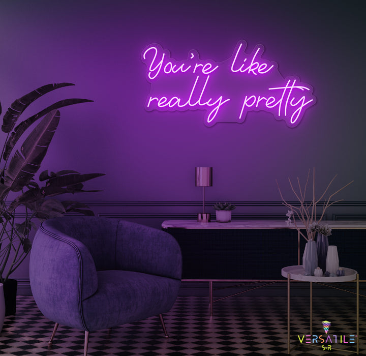You're Like Really Pretty Neon Sign