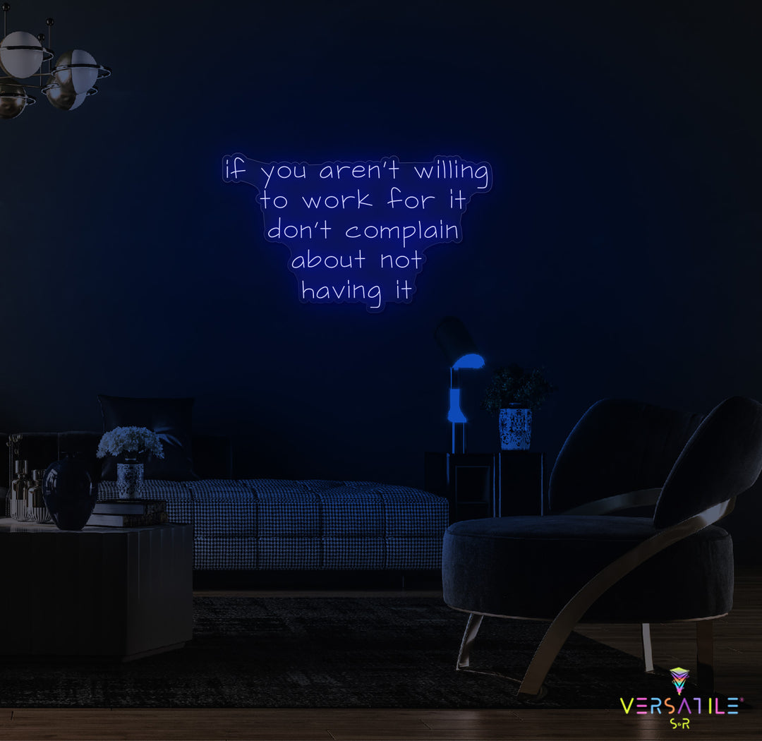 If You Aren't Willing To Work For It Don't Complain About Not Having It Neon Sign