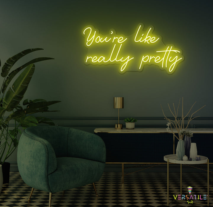 You're Like Really Pretty Neon Sign