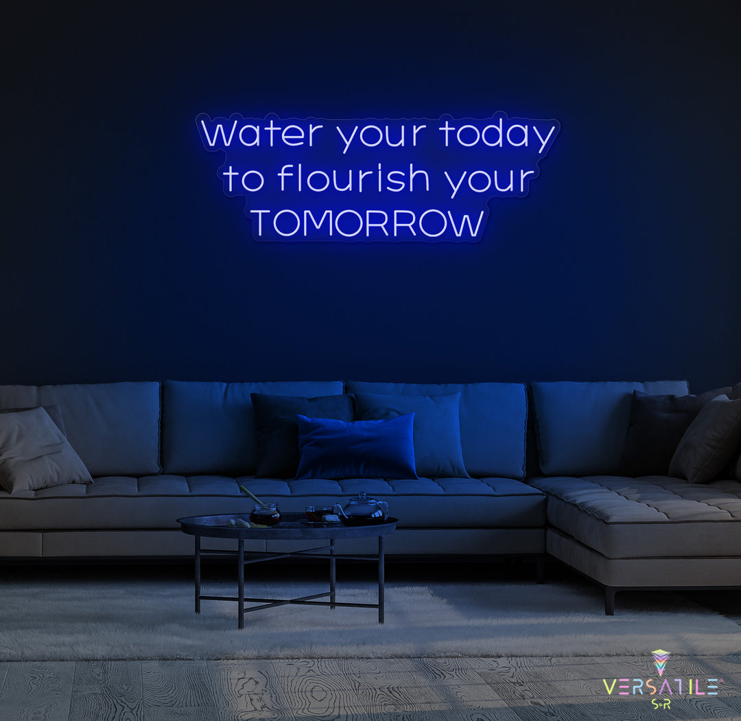 Water Your Today Flourish Your Tomorrow Neon Sign