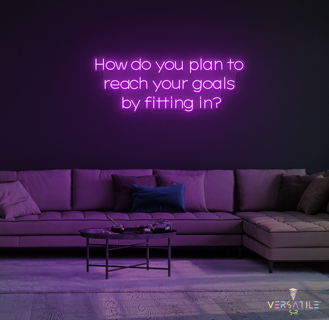 How Do You Plan To Reach Your Goals By Fitting In? Neon Sign