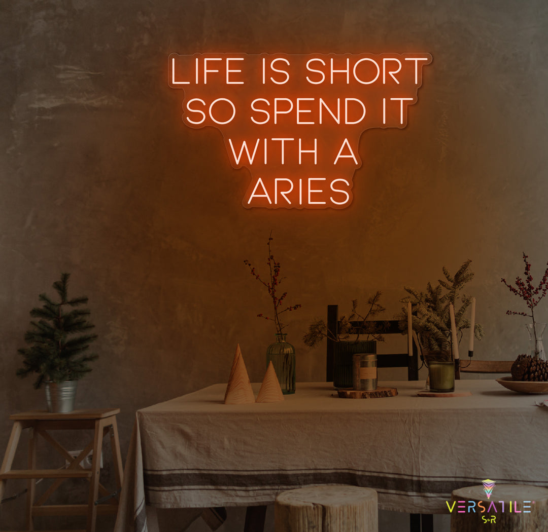 Life Is Short So Spend It With A Aries Neon Sign