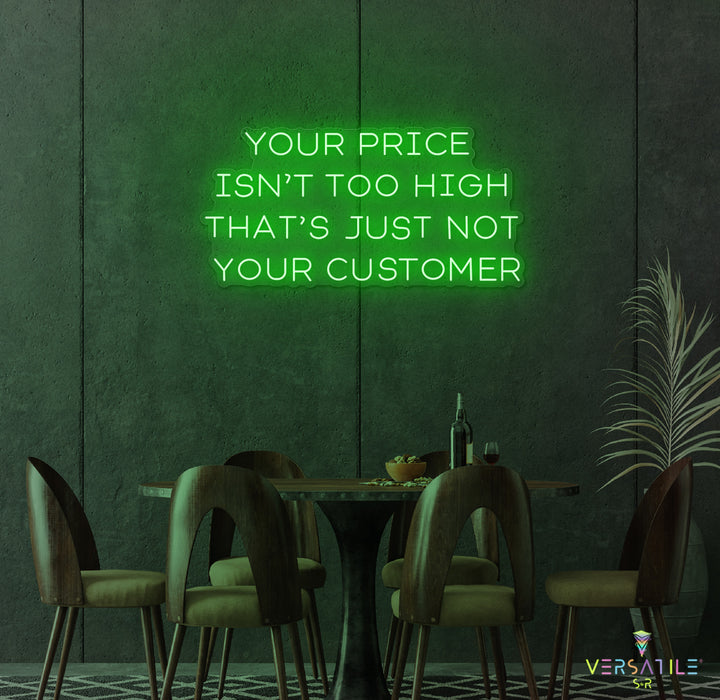 Your Price Isn’t Too High That’s Just Not Your Customer Neon Sign