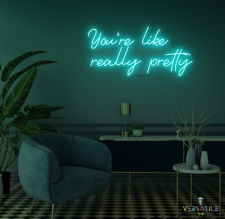 You're Like Really Pretty Neon Sign