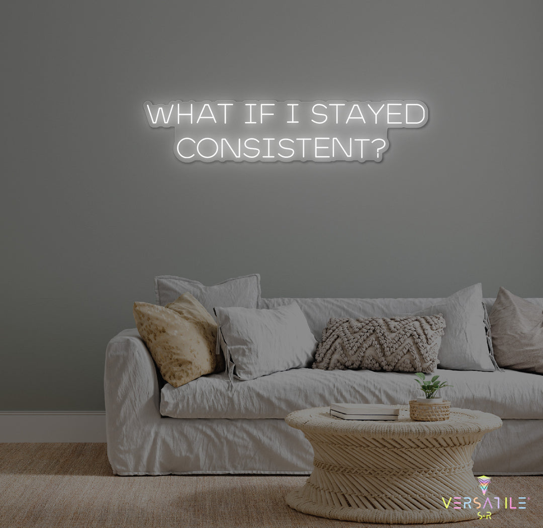 What If I Stayed Consistent? Neon Sign