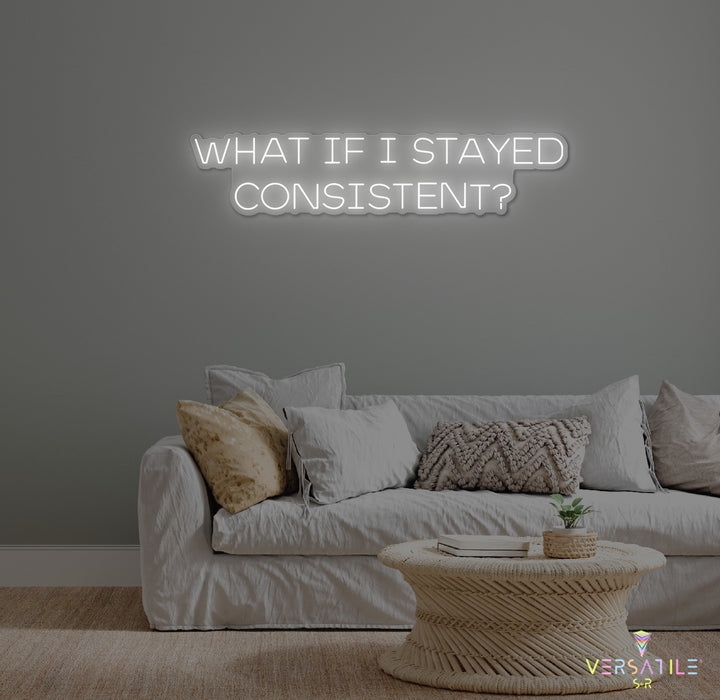 What If I Stayed Consistent? Neon Sign