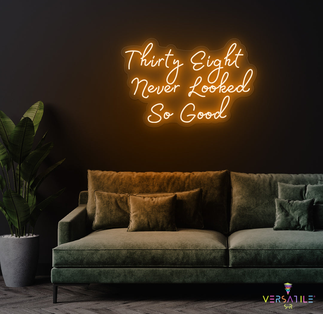 Thirty Eight Never Looked So Good Birthday Neon Sign