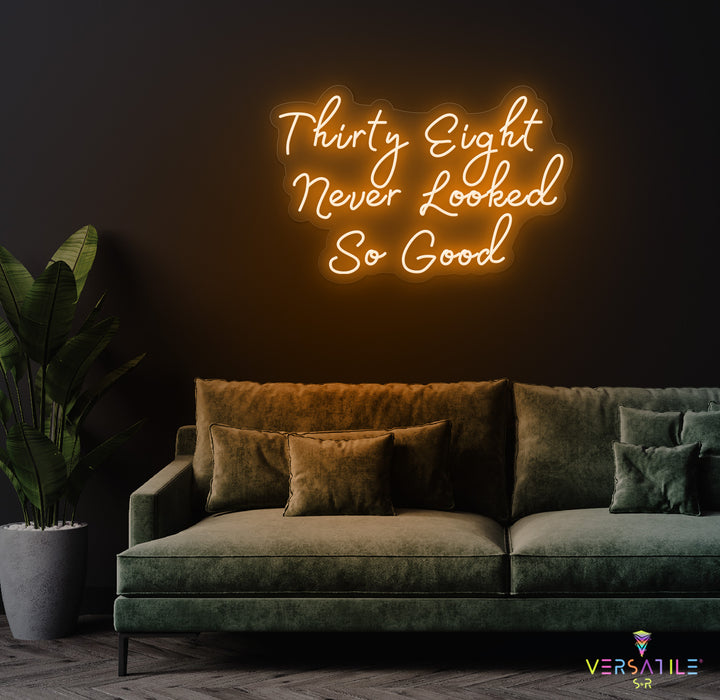 Thirty Eight Never Looked So Good Birthday Neon Sign