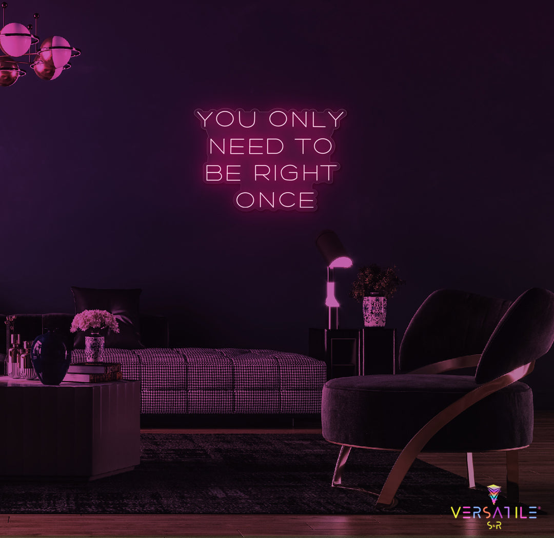 You Only Need To Be Right Once Neon Sign