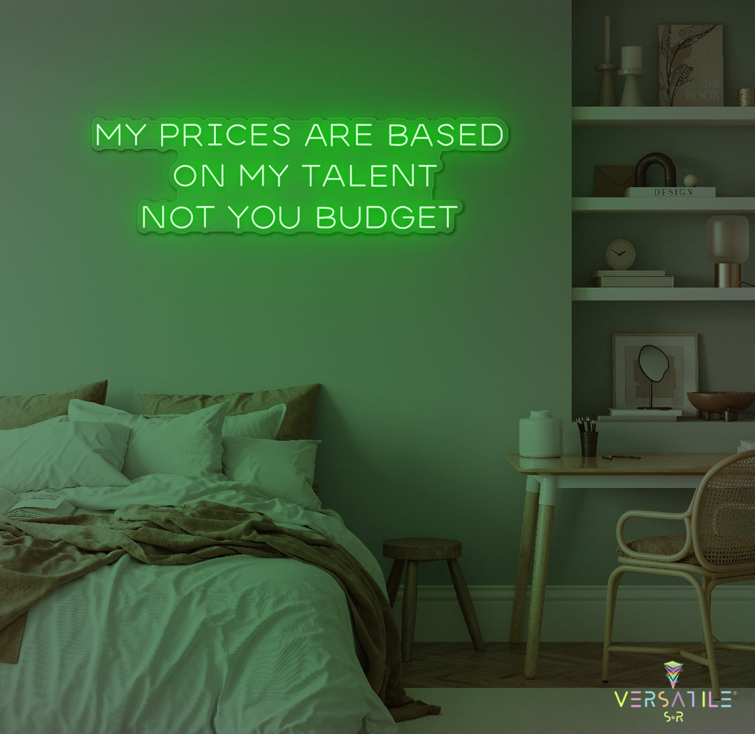 My Prices Are Based On My Talent Neon Sign