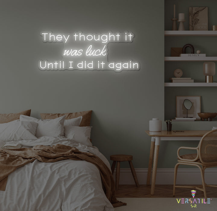 They Thought It Was Luck... Until I Did It Again Neon Sign