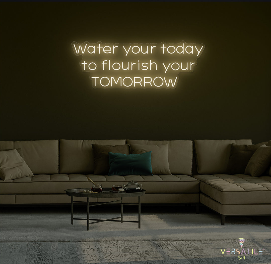 Water Your Today Flourish Your Tomorrow Neon Sign