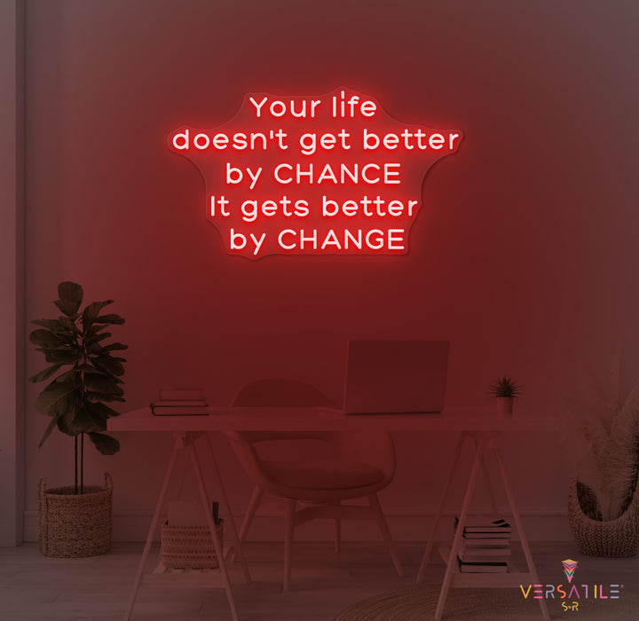Your Life Doesn't Get Better By Chance Neon Sign