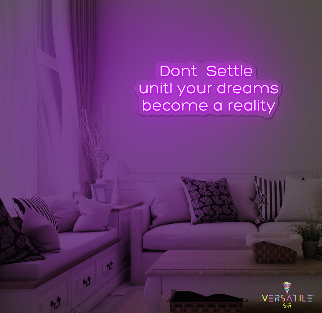 Don't Settle Until Your Dreams Became A Reality Neon Sign