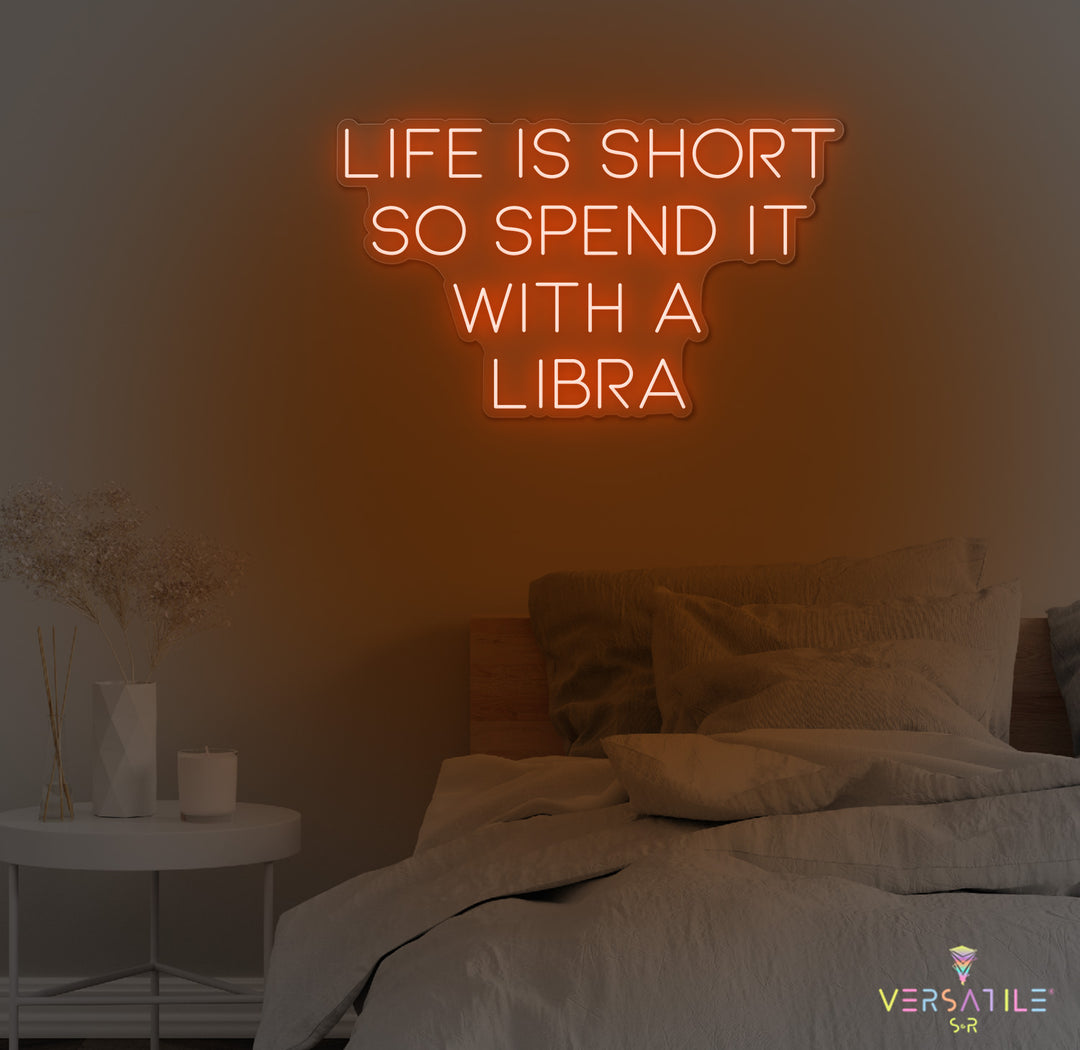 Life Is Short So Spend It With A Libra Neon Sign