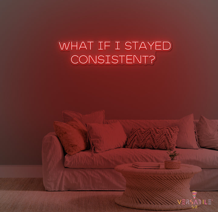 What If I Stayed Consistent? Neon Sign