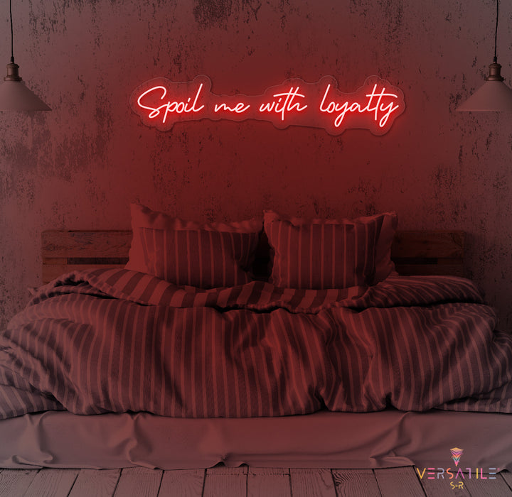 Spoil Me With Me Loyalty Neon Sign