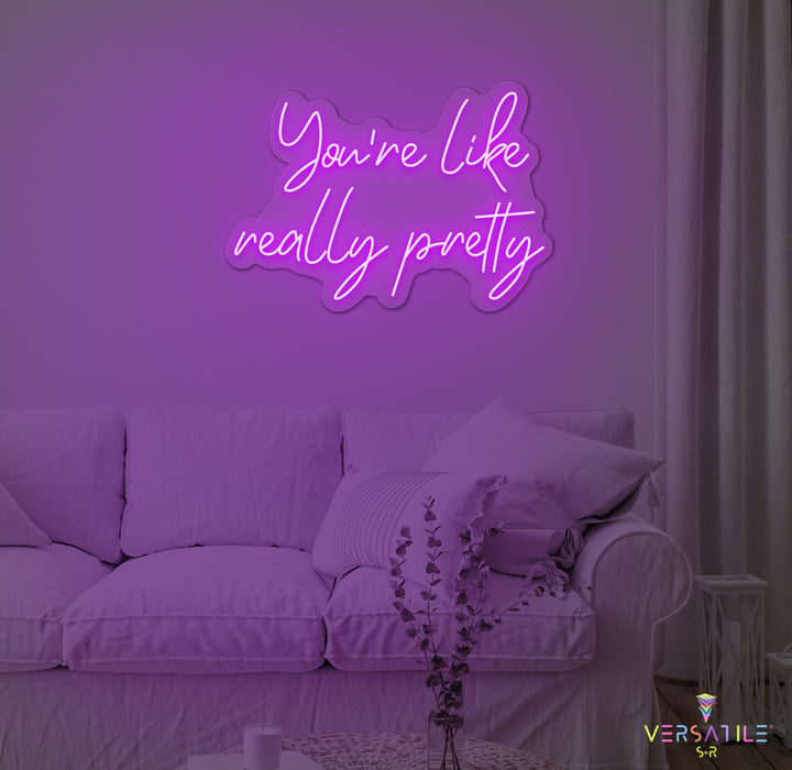 You're Like Really Pretty Neon Sign