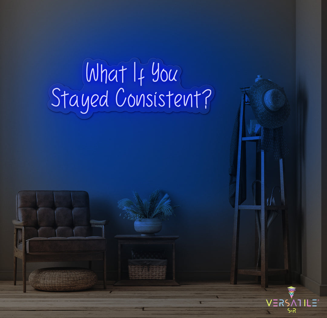 What If You Stayed Stayed Consistent Neon Sign