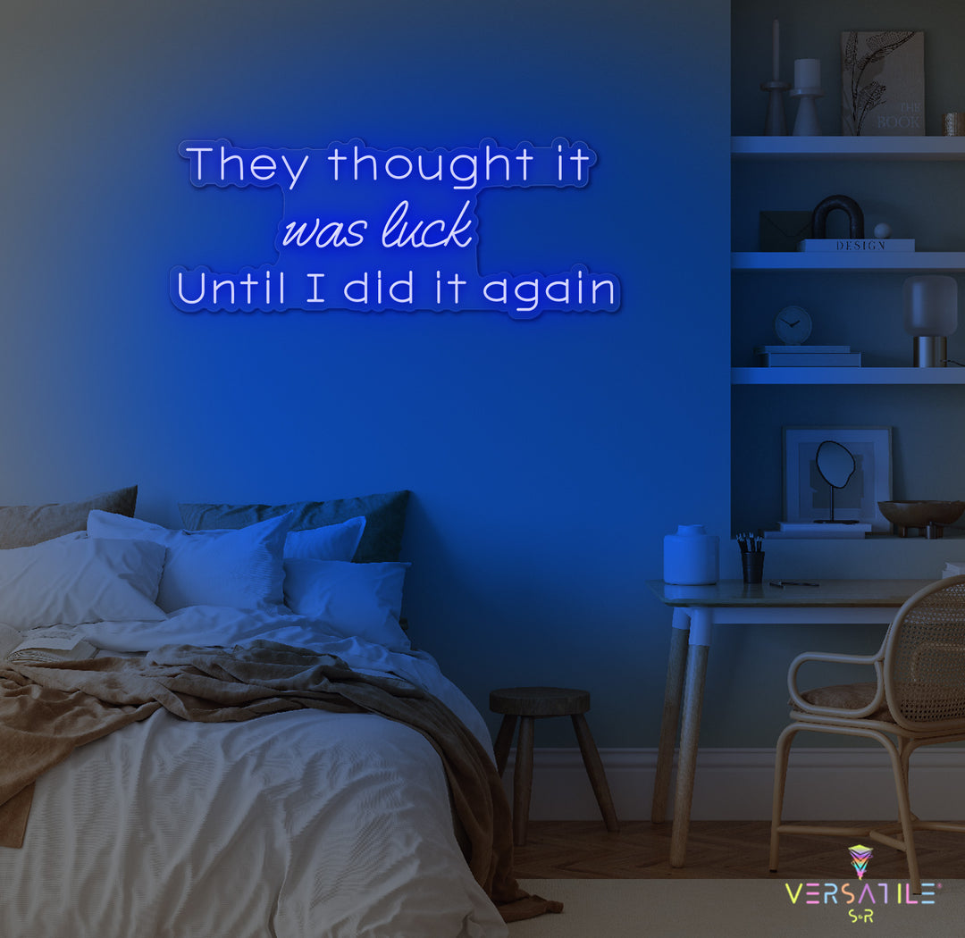 They Thought It Was Luck... Until I Did It Again Neon Sign
