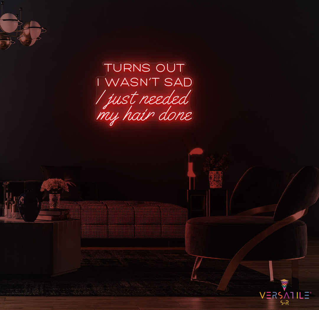 Turns Out I Wasn’t Sad, I Just Needed My Hair Done Neon Sign