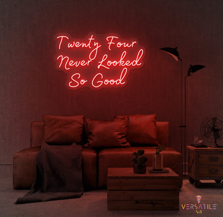 Twenty Four Never Looked So Good Birthday Neon Sign