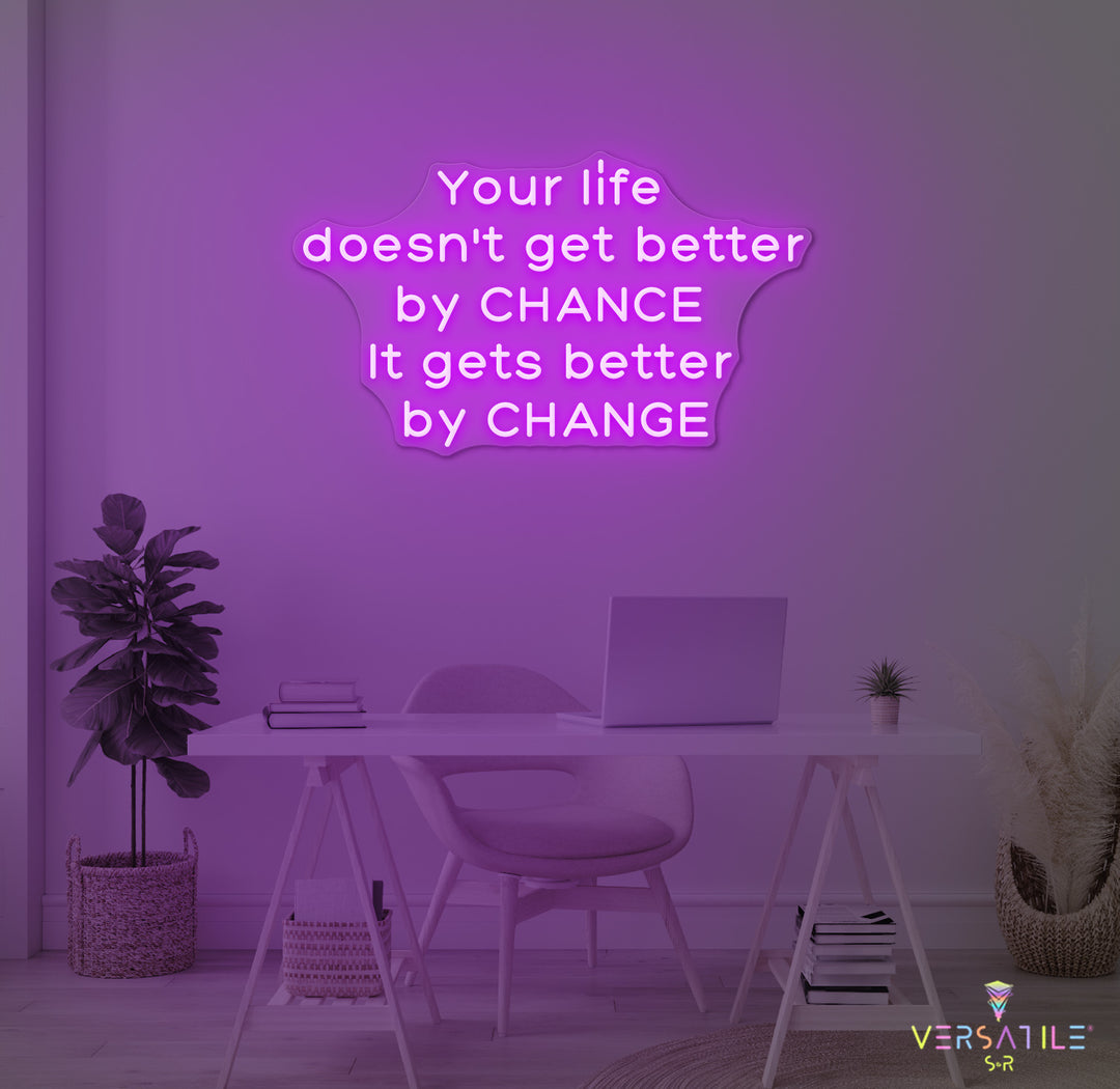 Your Life Doesn't Get Better By Chance Neon Sign