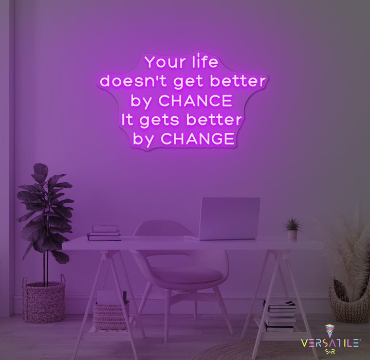 Your Life Doesn't Get Better By Chance Neon Sign