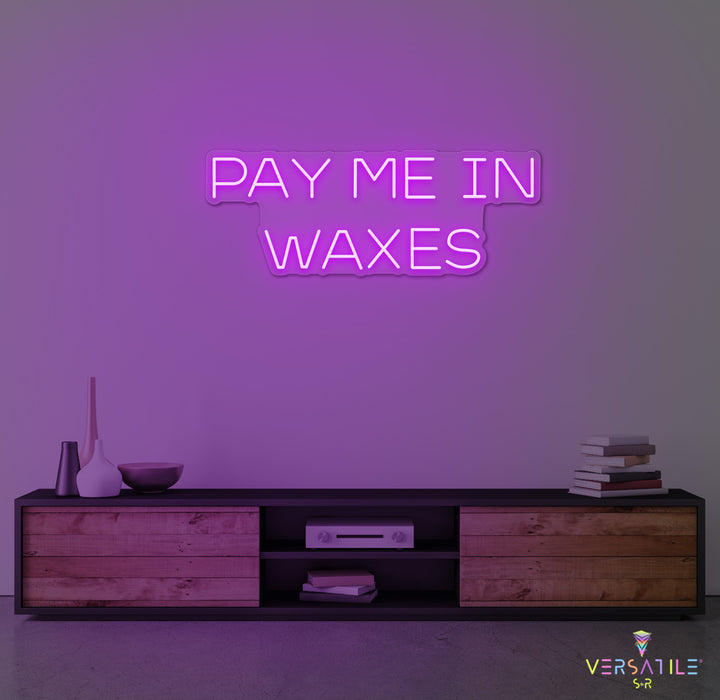 Pay Me In Waxes Neon Sign
