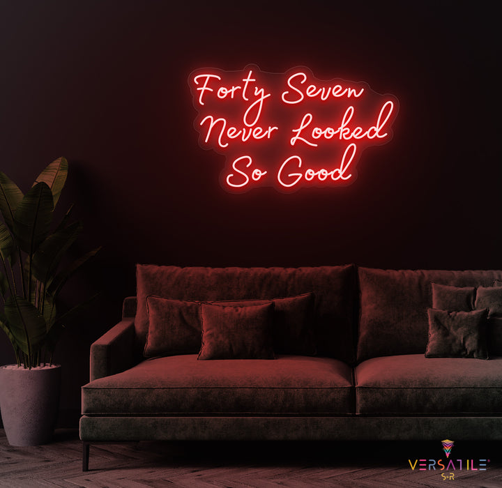 Forty Seven Never Looked So Good Birthday Neon Sign