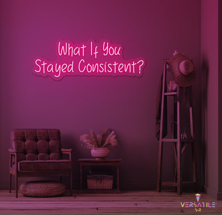 What If You Stayed Stayed Consistent Neon Sign