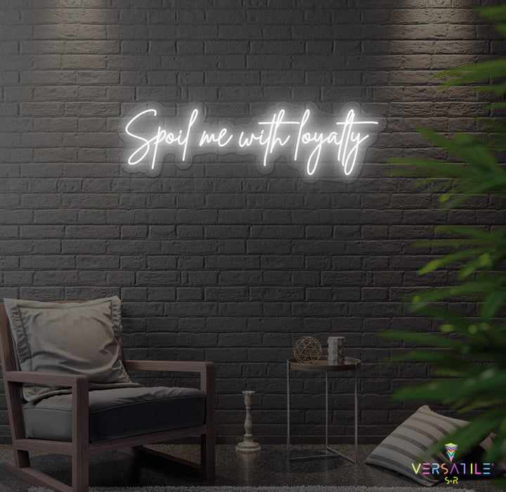 Spoil Me With Me Loyalty Neon Sign