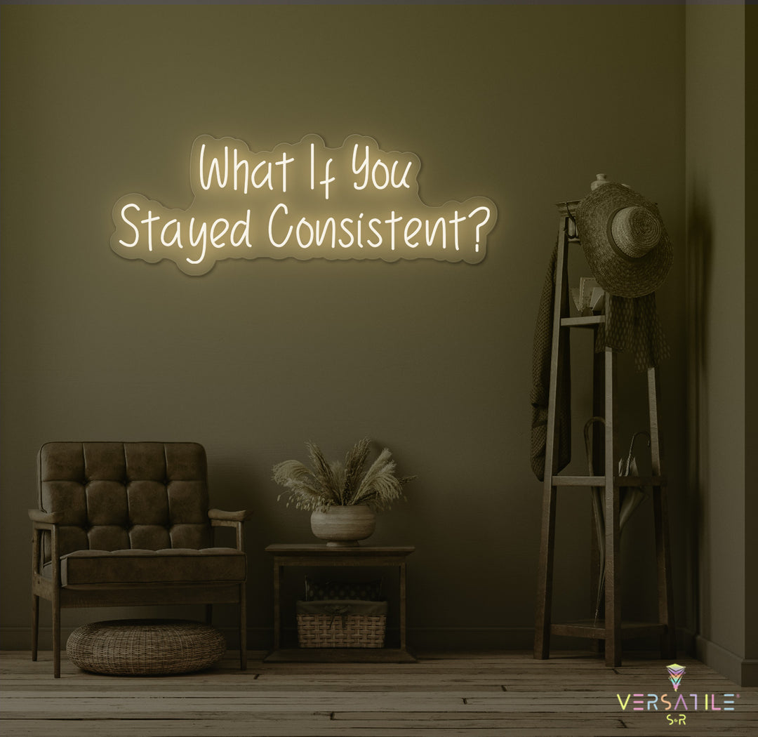 What If You Stayed Stayed Consistent Neon Sign