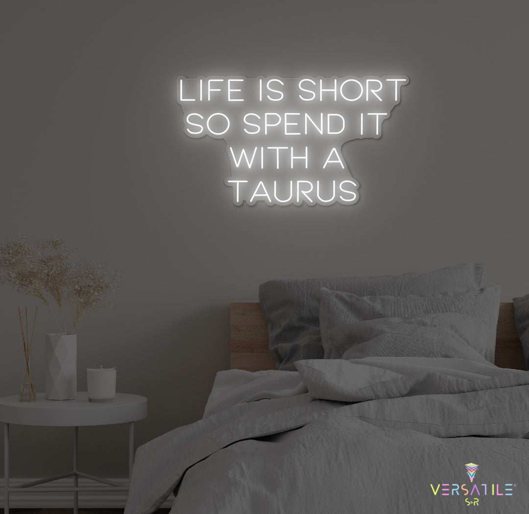 Life Is Short So Spend It With A Taurus Neon Sign