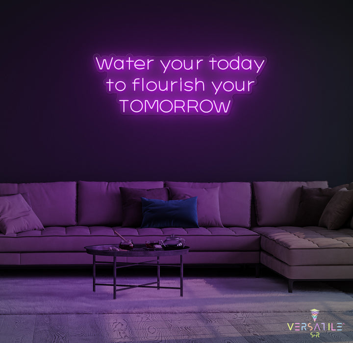 Water Your Today Flourish Your Tomorrow Neon Sign