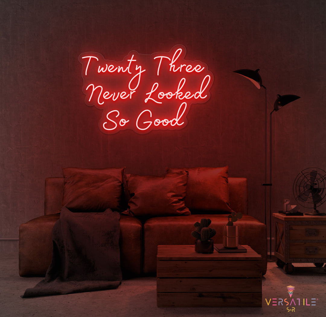 Twenty Three Never Looked So Good Birthday Neon Sign
