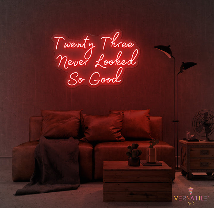 Twenty Three Never Looked So Good Birthday Neon Sign