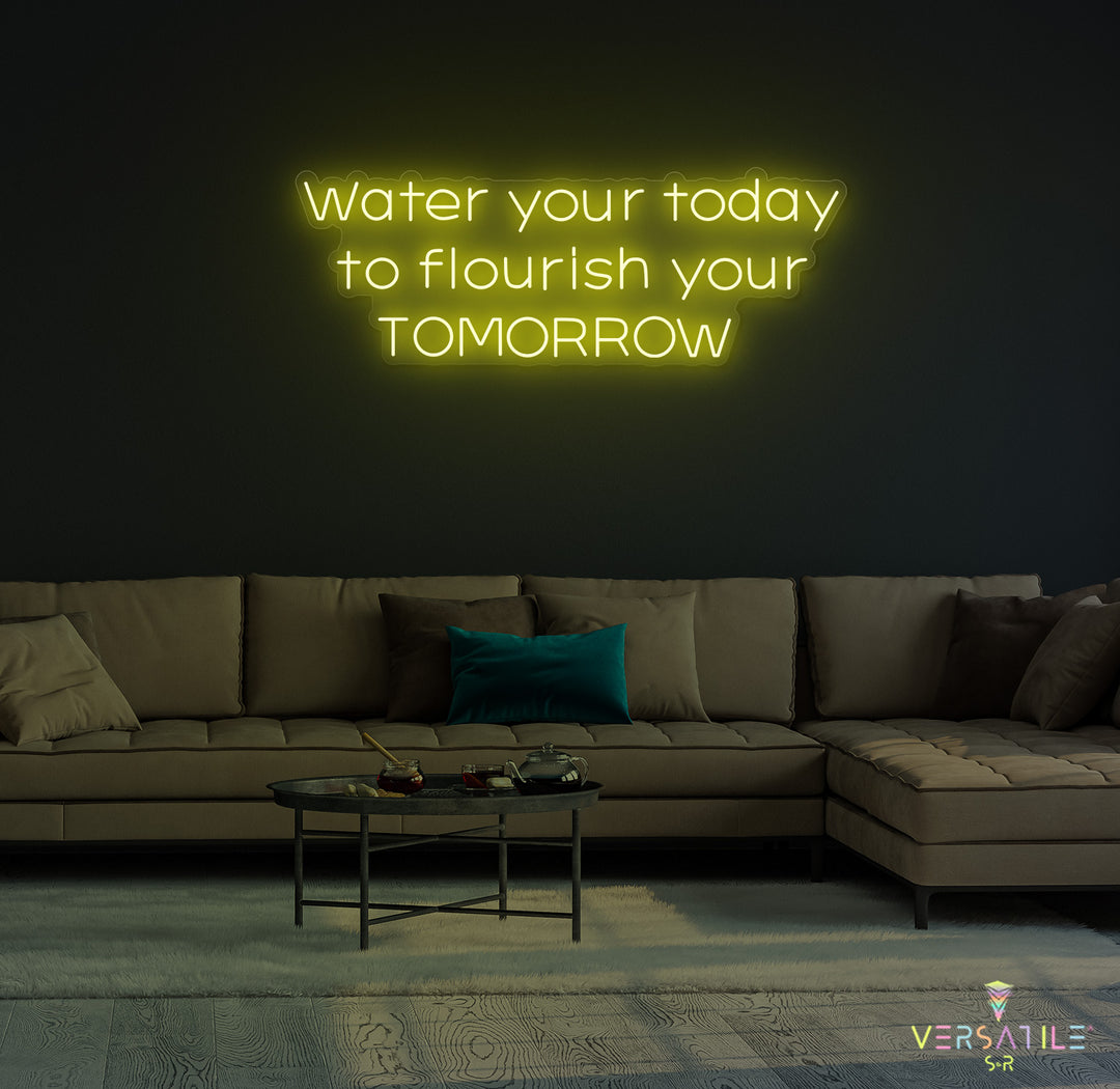 Water Your Today Flourish Your Tomorrow Neon Sign