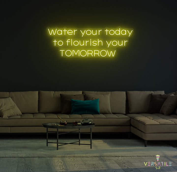 Water Your Today Flourish Your Tomorrow Neon Sign
