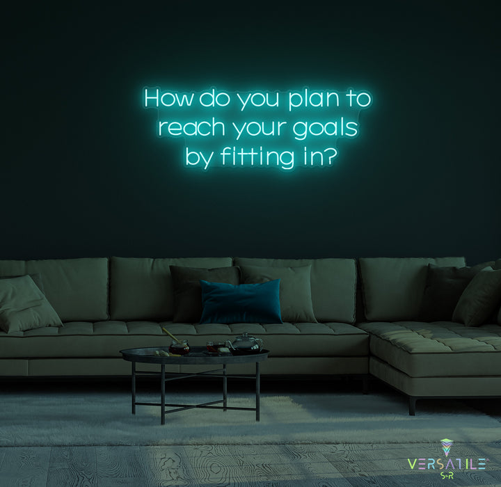 How Do You Plan To Reach Your Goals By Fitting In? Neon Sign