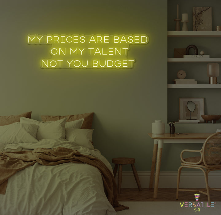 My Prices Are Based On My Talent Neon Sign
