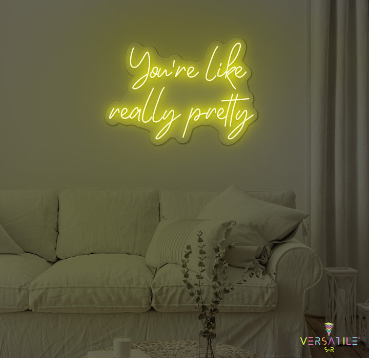 You're Like Really Pretty Neon Sign