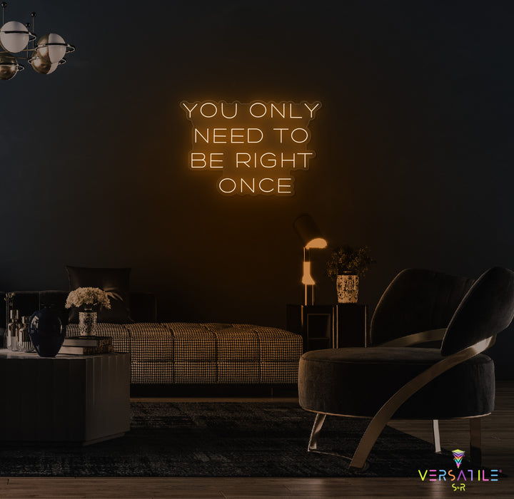 You Only Need To Be Right Once Neon Sign